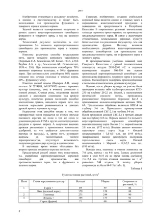 28877
2
Изобретение относиться к сельскому хозяйству,
а именно к растениеводству и может быть
использовано для производства фуражного и
товарного зерна и зеленых кормов.
Задачей является одновременное получение в
рамках одного короткоротационного севооборота
фуражного и товарного зерна, а так же зеленого
корма.
Технический результат достигается за счет
приминения 3-х польного короткоротационного
севооборота для производства зерна и зеленых
кормов.
Известны различные способы возделывания
пяти, шести польного кормового севооборота
(Воробьев С.А. Земледелие.-М.: Колос, 1972.- с.384;
Вербин А.А. и др., Земледелие.-М.: Сельхозиздат,
1958.-е. 336). При пятипольном севообороте 70%
занимают кормовые культуры, и 30%- фуражное
зерно. При шестипольном севообороте 80% пашни
отведено под сочные силосные и зеленые корма,
20% - фуражному зерну.
Известен способ посева (Насыров А.Н., номер
патента: N 2374809, А01В79/02) яровых зерновых
культур (пшеница, овес и ячмень) совместно с
озимой рожью. Озимая рожь, подсеянная весной
сеялкой с дисковыми сошниками под яровую
культуру, поперечно рядкам последней, подобно
многолетним травам, находится первое лето под
пологом нормально развивающихся и дающих
урожай яровых зерновых культур.
Недостаток этих способов посева в том, что
перекрестный посев нуждается во втором проходе
посевного агрегата по полю в тот же сезон (с
удвоением расхода ГСМ и других соответствующих
ресурсов и прямых затрат). А получение высоких
урожаев увязывается с применением химических
удобрений, на что требуются дополнительные
ресурсы (и расходы), и, кроме того, возникают
вопросы об экологической чистоте
зернопроизводства, отсутствует возможность
получения урожаев двух культур в одном сезоне.
В настоящее время можно обходиться без
второго прохода посевного агрегата по полю.
Предлагаемый способ лишен этих недостатков,
т.к. разработан короткоротационный кормовой
севооборот для производства, как
продовольственного зерна, так и фуражного и
зеленого корма.
Сущность изобретения: создание стабильной
кормовой базы является одним из главных задач в
наращивании животноводческой продукции и
повышении их продуктивности в Республике
Казахстан. В современных условиях значительные
площади зерновых ориентированы на производство
продовольственного зерна. В связи с рыночными
отношениями, возделывание зерновых культур
более выгодно для реализации государству, чем для
производства фуража. Поэтому возникла
необходимость разработки короткоротационных
кормовых севооборотов для производства как
продовольственного зерна, так и фуражного зерна и
зеленого корма.
В преимущественно умеренно влажной зоне
Северного Казахстана с суммой положительных
температур воздуха 2050-2300 С. и годовым
количеством осадков 300-350 мм освоен
трехпольный короткоротационный севооборот для
производства фуражного, товарного зерна и зеленых
кормов. В севообороте подобраны приспособленные
к почвенно-климатическим условиям культуры.
Осенью, после уборки культур, на участке была
проведена вспашка зяби глубокорыхлителем КПГ-
250 на глубину 20-22 см. Весной, с наступлением
физической спелости почвы, проводилось
ранневесеннее боронование боронами Биг-3 и
прикатывание кольчато-шпоровыми катками ЗКК-
6А. Предпосевная обработка включала КПС-4 на
глубину 5-6 см. Проводилась промежуточная
обработка сеялкой СЗС-2,1 на глубину 5-6 см.
Посев проводили сеялкой СЗС-2,1 в третьей декаде
мая на глубину 6-8 см. Первым звеном 3-х польного
короткоротационного кормового севооборота
высеяли пшеницу сорта Омская 31 с нормой высева
3,8 млн.шт. (172 кг/га); Вторым звеном- ячменно-
гороховую смесь сорта Кедр + Омский
неосыпающийся - 3,5-0,5 млн. шт (195 кг/га);
Завершающим звеном севооборота послужила
горохо-овсяная смесь сорта Омский
неосыпающийся + Мирный - 0,5-2,5 млн. шт.
(180 кг/га).
Всходы овса, пшеницы и ячменя появились на
7-й день, гороха - на 8-й день. Запасы доступной
влаги в слое 0,10 см во время посева составили
7,4-17,1 мм. Густота стояния пшеницы на 1 м2
равнялась 244 штукам. К началу уборки
сохранность их была 84-91% (табл. 1).
Таблица 1
Густота стояния растений, шт/м2
Поля Схема чередования культур Всходы Уборка Сохранность
растений, %
Горох + 69 59 861
Овес (зеленый корм) 179 158 88
2 Пшеница 271 244 90
Ячмень + 195 177 913
Горох (фураж) 71 60 84
 