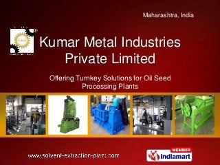 Maharashtra, India



Kumar Metal Industries
   Private Limited
 Offering Turnkey Solutions for Oil Seed
            Processing Plants
 