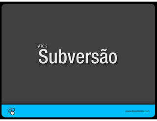 ATO.2



Subversão
 