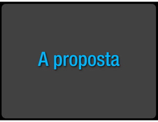 A proposta
 