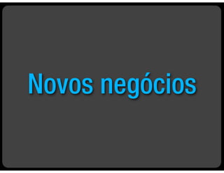 Novos negócios
 