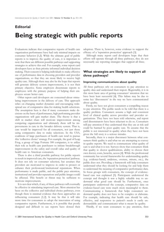 International Journal for Quality in Health Care 2001; Volume 13, Number 5: pp. 353–355



Editorial

Being strategic with public reports
Evaluations indicate that comparative reports of health care                              adoption. There is, however, some evidence to support the
organization performance have had only minimal impacts on                                 efﬁcacy of a ‘reputation protection’ approach [3].
consumer behavior [1,2]. While the ultimate goal of public                                   Although many report card developers hope that their
reports is to improve the quality of care, it is important to                             efforts will operate through all three pathways, they do not
note that there are different possible pathways and supporting                            necessarily use reporting strategies that support all three.
strategies to achieve this end. For example, some report card
developers have as their priority informed individual decision
making. Their concern is helping individuals to make effective                            What strategies are likely to support all
use of performance data in choosing providers and provider                                three pathways?
organizations, so that they are more likely to receive high
quality care. Although there may also be the hope that reports                            Improving communications about quality
will generate delivery system improvements, it is not their
primary objective. Some employers disseminate reports to                                  All three pathways rely on consumers to pay attention to
employees with the primary purpose of helping their em-                                   quality data and understand their import. Regrettably, it is in
ployees secure better care.                                                               this most basic area of getting consumers’ attention that we
   Other report card developers are concerned about stimu-                                have been least successful [4]. This failure may be due to
lating improvements in the delivery of care. This approach                                some key ‘disconnects’ in the way we have communicated
relies on changing market dynamics and encouraging wide-                                  about quality.
spread use of comparative data for making health selections.                                 Firstly, we have not given consumers a compelling reason
The assumption here is that if many consumers make de-                                    to pay attention. The public needs to be told that there is a
                                                                                          quality problem. Consumers assume a high and consistent
cisions on the basis of performance, high performing provider
                                                                                          level of clinical quality across providers and provider or-
organizations will gain market share. The theory is that a
                                                                                          ganizations. They have not been told otherwise, and report
shift in market share will motivate improvement among
                                                                                          card disseminators have been reluctant to do so. Consumers
competing organizations and ultimately there will be im-
                                                                                          will pay attention if they understand that they are at risk and
provements in care in the broader delivery system. That is,
                                                                                          could be harmed by poor quality care. To assume that the
care would be improved for all consumers, not just those
                                                                                          public is not interested in quality when they have not been
using comparative data to make selections. In the USA,
                                                                                          given the full story is a serious mistake.
coalitions of large purchasers of health care tend to pursue                                 Secondly, there is a major disconnect between what con-
this ‘collective choice’ strategy. For example, the goal of Leap                          sumers think quality is and what we are attempting to convey
Frog, a group of large Fortune 500 companies, is to utilize                               in quality reports. We need to communicate what quality of
their role as health care purchasers to initiate breakthrough                             care is and what it is not. Surveys show that consumers think
improvements in the safety and overall value and quality of                               that quality is: doctor qualiﬁcations, ability to choose their
health care to American consumers.                                                        own doctor, costs, beneﬁts, access [4]. While the professional
   There is also a third possible pathway for public reports                              community has several frameworks for understanding quality
to result in improved care, the ‘reputation protection’ pathway.                          (e.g. evidence-based, underuse, overuse, misuse, etc.), the
It does not rely on consumer selection, but assumes that                                  public does not. Providing a framework will help consumers
providers are motivated to improve in order to protect or                                 understand what they should be looking for and help them
enhance their professional/institutional reputations. When                                to understand the meaning of comparative performance data.
performance is made public, and the public pays attention,                                In focus groups with consumers, the concept of evidence-
institutional and provider reputations and public images could                            based care was explained [5]. Participants understood the
be affected. This beneﬁt or threat may be sufﬁcient to                                    concept and thought it was a highly valuable way to un-
motivate improvements.                                                                    derstand what good care should be. Furthermore, once
   It is not clear which, if any, of these pathways will eventually                       participants understood the concept, comparative data on
be effective in stimulating improved care. Most attention has                             evidence-based care were much more meaningful to them.
been on the collective and individual choice pathways, even                               Communicating a framework that helps consumers un-
though there is minimal evidence that these approaches are                                derstand quality does not have to be complex or elaborate.
inﬂuencing consumers [1,2]. It may be that it will take                                   For example, indicating that health care should be safe,
more time for consumers to adopt the innovation of using                                  effective, and responsive to patient’s needs is easily un-
comparative reports. Furthermore, it is possible that poorly                              derstandable and communicates what is meant by quality.
designed and difﬁcult to use reports have slowed their                                       Thirdly, if we want consumers to pay attention, then


 2001 International Society for Quality in Health Care and Oxford University Press                                                                  353
 