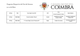 Programa Desportivo de Fim-de-Semana
9 e 10 de Maio
10-Maio 7h30 Eiras Single Track 2015 BTT
Eiras
(Escola Secundária D. Dinis)
Roda Pedaleira
10-Maio 9h00/18h00 Torneio Escolinhas “Briosa” Futebol
Academia da AAC/OAF,
Campos do Bolão
Associação Académica de
Coimbra-OAF
10-Maio 9h00/14h00 17º Torneio Rugby Juvenil “Memorial JP” Rugby Estádio Universitário
Associação Académica de
Coimbra
 