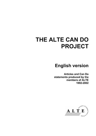 THE ALTE CAN DO
PROJECT
English version
Articles and Can Do
statements produced by the
members of ALTE
1992-2002
 