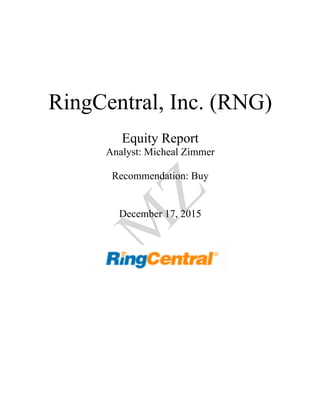 RingCentral, Inc. (RNG)
Equity Report
Analyst: Micheal Zimmer
Recommendation: Buy
December 17, 2015
 