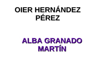 OIER HERNÁNDEZ PÉREZ ALBA GRANADO MARTÍN 