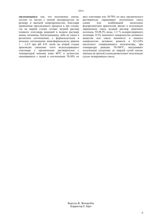 28914
9
отличающийся тем, что получаемые смолы,
состоят из частиц с низкой дисперсностью по
размеру и высокой непрозрачностью, благодаря
проведению предлагаемого процесса в три стадии,
где на первой стадии готовят водный раствор
плавкого олигомера реакцией в водном растворе
амина, мочевины, бензогуанамина, либо их смеси в
различном соотношении, с формальдегидом в
мольном соотношении амин:формальдегид равном
1 : 1,3-3 при рН 6-9; затем на второй стадии
производят смешение этого водосодержащего
олигомера с органическим растворителем с
температурой кипения ниже 80°С и полностью
смешиваемого с водой в соотношении 70-30% по
весу олигомера или 30-70% по весу органического
растворителя, окрашивают полученную смесь
одним или комбинацией нескольких
флуоресцентных красителей, вводят в полученную
окрашенную смесь водный раствор защитного
коллоида, 92-98,5% воды, 1-3 % водорастворимого
полимера, 0-3% неионного поверхностно активного
вещества или смеси неионного и ионного
поверхностно активных веществ и 0,5-2,0%
кислотного отверждающего катализатора, при
температуре реакции 70-100°С, высушивают
полученную суспензию до твердой сухой смолы;
наконец на третьей стадии размельчают полученную
сухую затвердевшую смолу.
Верстка Ж. Жомартбек
Корректор Е. Барч
 