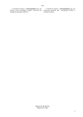 28930
3
2. Способ по пункту 1, отличающийся тем, что
жидкое стекло активируют серной кислотой или
сульфатом аммония до рН 8-9.
3. Способ по пункту 1, отличающийся тем, что
осаждение проводят при температуре 55-60°С в
течение 30 минут.
Верстка Ж. Жомартбек
Корректор Е. Барч
 