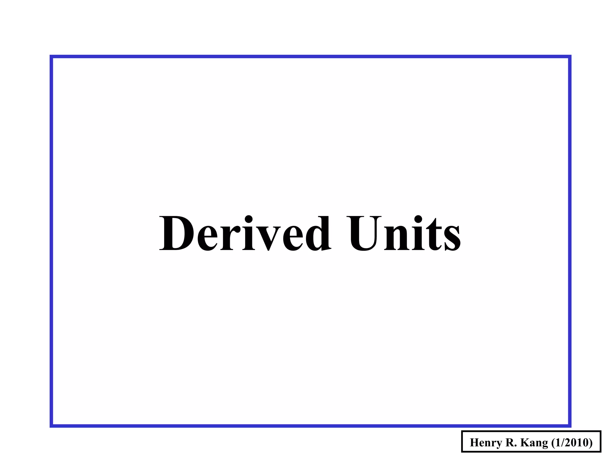 Henry R. Kang (1/2010)
Derived Units
 