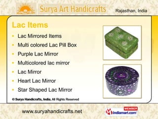 Rajasthan, India


Lac Items
 Lac Mirrored Items
 Multi colored Lac Pill Box
 Purple Lac Mirror
 Multicolored lac mirror
 Lac Mirror
 Heart Lac Mirror
 Star Shaped Lac Mirror



    www.suryahandicrafts.net
 