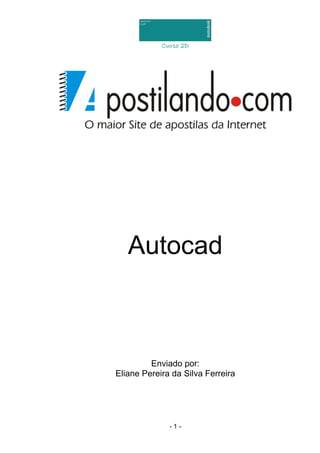 Curso 2D




   Autocad



         Enviado por:
Eliane Pereira da Silva Ferreira




              -1-
 