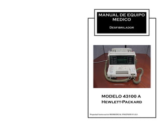 MANUAL DE EQUIPO
MEDICO
Desfibrilador
MODELO 43100 A
Hewlett-Packard
Propiedad Intelectual de BIOMEDICAL INGENIOUS S.A.S
 