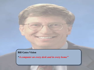 Bill Gates Vision
“A computer on every desk and in every home”
 