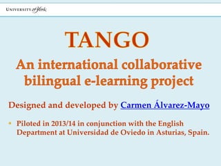 Designed and developed by Carmen Álvarez-Mayo
 Piloted in 2013/14 in conjunction with the English
Department at Universidad de Oviedo in Asturias, Spain.
 