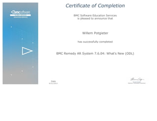 Certificate of Completion
BMC Software Education Services
is pleased to announce that
Willem Potgieter
has successfully completed
BMC Remedy AR System 7.6.04: What's New (ODL)
Date
4/21/2011  
 