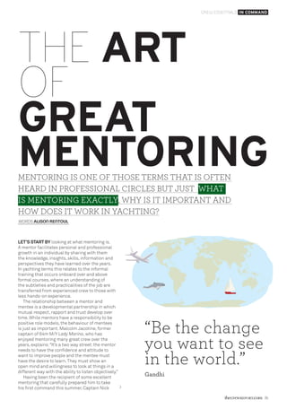 34 35
crew essentials in command.
>
WORDS Alison Rentoul
THE ART
OF
GREAT
MENTORINGMentoring is one of those terms that is often
heard in professional circles but just What
is mentoring exactly, why is it important and
how does it work in yachting?
Let’s start BY looking at what mentoring is.
A mentor facilitates personal and professional
growth in an individual by sharing with them
the knowledge, insights, skills, information and
perspectives they have learned over the years.
In yachting terms this relates to the informal
training that occurs onboard over and above
formal courses, where an understanding of
the subtleties and practicalities of the job are
transferred from experienced crew to those with
less hands-on experience.
The relationship between a mentor and
mentee is a developmental partnership in which
mutual respect, rapport and trust develop over
time. While mentors have a responsibility to be
positive role models, the behaviour of mentees
is just as important. Malcolm Jacotine, former
captain of 64m M/Y Lady Marina, who has
enjoyed mentoring many great crew over the
years, explains:“It’s a two way street:the mentor
needs to have the confidence and attitude to
want to improve people and the mentee must
have the desire to learn.They must show an
open mind and willingness to look at things in a
different way with the ability to listen objectively.”
Having been the recipient of some excellent
mentoring that carefully prepared him to take
his first command this summer, Captain Nick
“Be the change
you want to see
in the world.”
Gandhi
Sardinia
crew essentials insurance & finance focus
(which currently is legally all they are required to cover)
and you become ill or suffer an accident ashore, what
cover do you have?  
While social security will not offer the standard of care
or income that many have grown accustomed to, it does
offer some support when everything else fails or ceases.
 
LEFT HIGH AND DRY AT HOME
I have spoken with crewmembers and know many of
their concerns and reasons for choosing not to pay social
security. Aside from insurance policy assumptions, many
believe that even though they have not paid contributions
they will still be entitled to cover in their home
country. This is just not the case any more. Governments
are wising up to gaps and loopholes. 
Social security is not tax; this is a common
misconception. If a crewmember pays social security,
some countries may require them to complete a tax
return. However, if they fulfil the tax governing body
requirements, tax may or should not be payable. 
It is sensible for you to discuss the payment of social
security and you possible tax liabilities with an accountant
as soon as is practicably possible, preferably before you
embark on a sea-going career but certainly as soon as you
decide that seafaring is your career of choice. This is to
ensure you are paying the correct social security and tax.
Believe it or not, it is better to stay in the system than
out of it because filling in seven years of tax returns in one
go is a nightmare. Especially if the yachting job is just for
a few seasons and you return to a shore-based position.
Many governments will require you to pay some social
security back pay in order to maintain all the benefits.
 
IT WON’T BREAK THE BANK
In an effort to encourage the payment of social security,
many countries have reciprocal agreements in place
to allow people to make contributions in either their
country of residence or the country in which they are
employed. The amount of social security payable will differ
from country to country and will depend on several factors
including the flag of the yacht and the nationality of the
payer of wages, the employer and the employee. 
Burgess employs crew on many of our managed yachts
through Burgess Crew Services (Guernsey) PCC Ltd, a
company set up in 2009 in order to fulfil the social security
changes that took place across the EU in May 2010
(Implementing Regulation 987/2009) which allowed for
the co-ordination of all social security schemes in the EU.
It also meets the requirements of the incoming Maritime
Labour Convention, 2006 (MLC, 2006).
For example, UK resident crewmembers on UK flagged
yachts should pay Class 1 social security, which is currently
12 per cent of the amount earned between £139 and £817 per
week and two per cent of all earnings over £817 per week.
Everyone else employed through Burgess Crew
Services (Guernsey) PCC Ltd can apply to HMRC and, if
eligible, can choose to pay voluntary contributions, which
are currently £12.60 per week. These contributions can
then be transferred to their country of residence once they
decide to become shore based.
 
THE UBIQUITOUS MLC
The implementation of the MLC, 2006 is looming over
us. Regulation 4.5 states that a “[Shipowner] must ensure
that measures are taken with a view to providing seafarers
with access to social security protection”. This means that
every employer of crews on commercial vessels must have
a means in place to both deduct and make payment of
social security from the crewmember’s salary if they wish
to make these payments.
For those crew legally required to make payments,
this is already covered. However, the MLC, 2006 only
requires the employer to have the ability to deduct and
make payment of social security contributions, not that a
crewmember must make payment.
I believe this was a missed opportunity as I know from
experience many crewmembers working in the maritime
industry feel that they are invincible and if anything bad
were to happen they would be looked after by the yacht’s
insurance and once they retire the yacht owner will look
after them long in to their old age. This just is not the
case and sadly when you are young and have everything
going for you it is difficult to think of such things that will
hopefully never affect you or are such a long way off that
you do not want to think about them. 
My message to crew? Look into your social security
options and don’t be scared of what you don’t know. It
could end up giving you the longest headache of your life.
Lucy Medd is Crew Manager at Burgess in London.burgessyachts.com
>
“It forms the backbone to
your future health and
wellbeing if you are unable
to continue to work.”
 