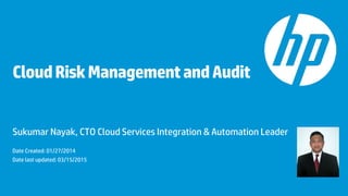 CloudRiskManagementandAudit
Sukumar Nayak, CTO Cloud Services Integration & Automation Leader
Date Created: 01/27/2014
Date last updated: 03/15/2015
 