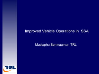 Improved Vehicle Operations in SSA


     Mustapha Benmaamar, TRL
 