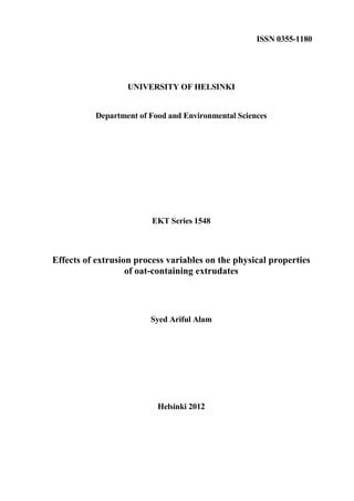ISSN 0355-1180
UNIVERSITY OF HELSINKI
Department of Food and Environmental Sciences
EKT Series 1548
Effects of extrusion process variables on the physical properties
of oat-containing extrudates
Syed Ariful Alam
Helsinki 2012
 