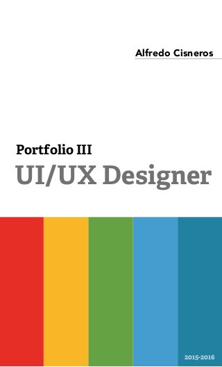 Alfredo Cisneros
Portfolio III
2015-2016
UI/UX Designer
 