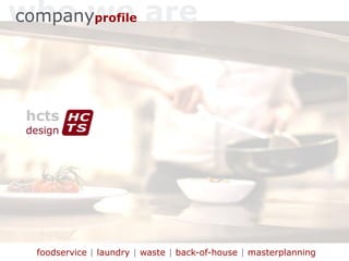 who we are
foodservice | laundry | waste | back-of-house | masterplanning
companyprofile
 