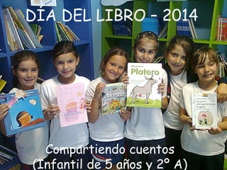 DÍA DEL LIBRO – 2014
Compartiendo cuentos
(Infantil de 5 años y 2º A)
 