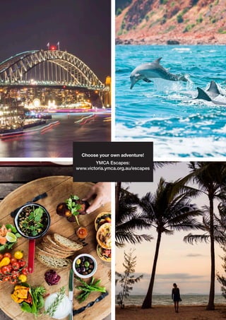 Choose your own adventure!
YMCA Escapes:
www.victoria.ymca.org.au/escapes
 