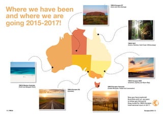 12 | YMCA Escapes 2016 | 13
Where we have been
and where we are
going 2015-2017!
YMCA Western Australia
(Perth and Margaret River)
YMCA Escapes SA
(Adelaide)
YMCA Escapes Tasmania
(Cradle Mountain, Hobart and Launceston)
YMCA Escapes NSW
(Canberra, Sydney and Byron Bay)
YMCA QLD
(Cairns, Daintree, Gold Coast, Whitsundays)
YMCA Escapes NT
(Uluru and Alice Springs)
Now you have explored
Australia with us, we want
to show you the world.
Stay tuned for YMCA Escapes
international tours in 2017.
 