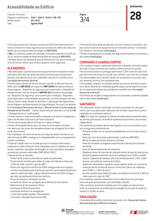 Ambientes
Respeite o Meio Ambiente.
Imprima somente o necessário
Atenção
Preserve a escala: Quando for imprimir, use
folhas A4 e desabilite a função “Fit to paper”
Acessibilidade ao Edifício
Página
3/4 28-
Ciclo I - Ciclo II - Ciclo II + EM - EM
M1 a M12
Agosto/2014
Conjunto funcional
Programa arquitetônico
Módulo básico
Data
•	As rampas devem ter inclinação máxima de 8,33%, de modo a permitir o
acesso autônomo e maior segurança aos usuários em cadeira de rodas (ver
tabelas de dimensionamento de rampas da NBR 9050).
•	Obs.: Em reformas, podem ser utilizadas inclinações superiores a 8,33% até
12,5%, conforme tabelas de dimensionamento de rampas da NBR 9050.
•	Rampas devem ser dotadas de guia de balizamento com altura mínima de
5cm, de forma a definir seus limites e propiciar maior segurança.
ELEVADORES
•	Nas edificações, quando for previsto equipamento de transporte vertical
(elevador), este deve ser destinado exclusivamente para transporte de
pessoas com deficiência ou com mobilidade reduzida (ver também ficha:
Circulação Horizontal e Vertical).
•	Os elevadores devem ser de uso restrito e atender às Normas Técnicas -
ABNT, além da NBR 9050, em especial à NBR 16042 Elevadores elétricos
de passageiros - Requisitos de segurança para construção e instalação de
elevadores sem casa de máquina e NBR NM 313 Elevadores de passagei-
ros - Requisitos de segurança para construção e instalação - Requisitos
particulares para a acessibilidade das pessoas, incluindo pessoas com defi-
ciência. Devem ainda, atender às diretrizes e orientações dos Departamen-
tos de Projetos e do Departamento de Especificações Técnicas (ver também
ficha Circulação Horizontal e Vertical e “Manual de Uso e Conservação de
Elevadores em Escolas” – arquivo disponível para download no site da FDE
/ Catálogos técnicos / publicações).
•	Prever sistema e intercomunicação e dispositivo de alarme interligando a
cabina do elevador à Secretaria por fonte autônoma.
•	Prever alimentação elétrica de força em sistema trifásico.
•	Prever alimentação elétrica para circuitos de iluminação e tomadas.
•	As aberturas das caixas dos elevadores devem ser protegidas da incidên-
cia de chuva lateral.
•	As instalações nos locais de acesso às máquinas devem atender às nor-
mas técnicas da ABNT e assegurar a compatibilidade com os equipamentos
a serem instalados.
•	Especial cuidado deve ser tomado para que os espaços destinados à
maquinaria e polias ofereçam áreas adequadas para os trabalhos de manu-
tenção, inspeção e operações de emergência e para que sejam acessados
somente por pessoas autorizadas (NBR 16042:2012).
•	Hall de acesso ao elevador:
-- Prever hall de acesso ao elevador em todos os pavimentos;
-- Prever área de manobra para cadeia de rodas com diâmetro mínimo de
1,50m de modo - permitir o giro de 360º ;
-- Portas com largura livre mínima de 0,90m assegurando-se os espaços
mínimos necessários junto à porta para permitir sua transposição por pes-
soas em cadeira de rodas - espaço adicional mínimo de 0,60m contíguo
aos vãos das portas permitindo sua abertura;
-- Prever iluminação e ventilação naturais;
-- As aberturas devem ser protegidas da incidência de chuva lateral;
-- Nível mínimo de iluminamento: 50 lux;
-- Iluminação artificial fluorescente;
-- Iluminação autônoma de emergência;
-- 1 interruptor bipolar paralelo / intermediário;
-- 1 luminária / lâmpada fluorescente/32W.
•	Piso tátil de alerta deve ser aplicado no início e término de escadas e ram-
pas e junto às portas de equipamentos de transporte vertical – elevadores
(ver também o item abaixo Sinalização).
•	Prever sinalização para as bordas dos degraus das escadas (ver também o
item abaixo Sinalização).
CORRIMÃOS E GUARDA-CORPOS
•	Em escadas, rampas e patamares devem ser instalados corrimãos duplos
de seção circular contínuos para auxiliar o deslocamento do usuário.
•	Os corrimãos devem se prolongar pelo menos 0,30m antes do início e de-
pois do término da rampa ou escada, sem interferir com áreas de circulação.
•	As extremidades dos corrimãos devem ter acabamento recurvado e pos-
suir desenho contínuo, sem protuberâncias.
•	Em escadas, rampas e circulações sempre que houver desníveis superio-
res a 19cm, deverão ser instalados guarda-corpos, exceto quando se tratar
de circulações delimitadas por paredes (ver também ficha: Circulação
Horizontal e Vertical).
•	Corrimãos de escadas e rampas devem ser sinalizados conforme estabele-
cido no item abaixo Sinalização.
SANITÁRIOS
•	As edificações devem contemplar sanitários acessíveis em cada pavi-
mento, com uma cabine para cada sexo com entrada independente, porém
integradas aos sanitários coletivos.
•	Obs.: Em casos de ampliação ou reforma de edificações já existentes deve
ser previsto pelo menos um sanitário acessível por pavimento, com entrada
independente.
•	Os sanitários acessíveis devem estar ligados a uma rota acessível e pos-
suir as seguintes características:
-- Portas de acordo com os requisitos estabelecidos acima no item portas e
soleiras;
-- Bacia com com dimensões padronizadas, conforme NBR 9050;
-- Barras de apoio para bacia, lavatório e mictório;
-- Áreas de transferência diagonal, perpendicular e lateral junto às bacias
sanitárias;
-- Áreas de aproximação junto aos lavatórios;
-- Papeleiras devem ter sua área de utilização dentro da faixa de alcance con-
fortável (papeleira embutida: altura de instalação entre 0,50m e 0,60m
do piso / papeleira de sobrepor: altura de instalação entre 1,00 e 1,20m
do piso, com saliência máxima de 0,10m);
-- Toalheiros, saboneteiras, espelhos e porta-objetos devem ter sua área de
utilização dentro da faixa de alcance confortável (altura de instalação
entre 0,80m e 1,20m do piso);
-- Área de manobra para cadeira de rodas com diâmetro mínimo de 1,50m de
modo a permitir o giro de 360º.
•	Em lavatórios coletivos embutidos em bancadas devem ser previstas
barras de apoio para pessoas com mobilidade reduzida.
•	Nos sanitários acessíveis isolados prever em projeto, ao lado da bacia,
botão de acionamento de sinalização de emergência em caso de queda do
usuário (h=0,40m do piso).
SINALIZAÇÃO
•	A sinalização do edifício deve estar de acordo com o Manual de Sistema
de Sinalização para Edifícios Escolares.
 