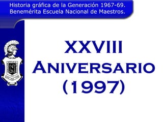 XXVIII Aniversario (1997) Historia gráfica de la Generación 1967-69. Benemérita Escuela Nacional de Maestros. 