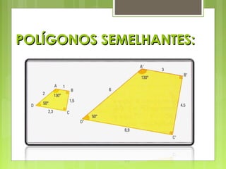 POLÍGONOS SEMELHANTES:POLÍGONOS SEMELHANTES:
 