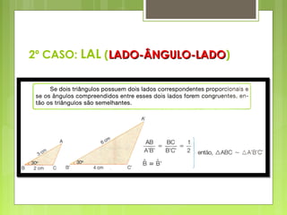2º CASO: LAL (LADO-ÂNGULO-LADOLADO-ÂNGULO-LADO)
 