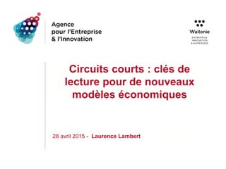 Circuits courts : clés de
lecture pour de nouveaux
modèles économiques
28 avril 2015 - Laurence Lambert
 