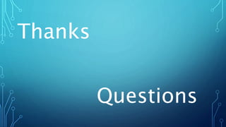 Thanks
Questions
 