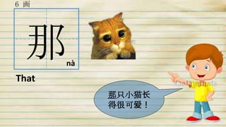 那
那只小猫长
得很可爱！
6 画
That
nà
 