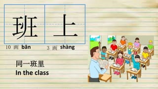 bān shàng
班 上10 画 3 画
同一班里
In the class
 
