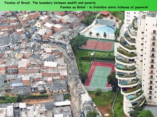Favelas of Brazil. The boundary between wealth and poverty
                                    Favelas au Brésil : la frontière entre richesse et pauvreté
 