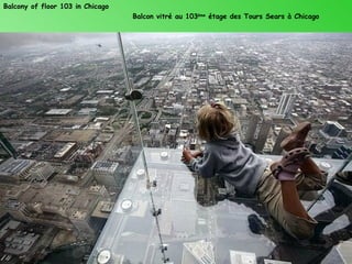 Balcony of floor 103 in Chicago
                                  Balcon vitré au 103ème étage des Tours Sears à Chicago
 