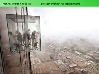 From the outside it looks like   Du balcon extérieur, vue impressionnante
 