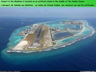 Airport in the Maldives is located on an artificial island in the middle of the Indian Ocean

L’aéroport de Hulhulé aux Maldives , au milieu de l’Océan Indien, est construit sur une île artificielle.
 