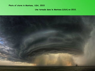 Photo of storm in Montana, USA, 2010

                          Une tornade dans le Montana (USA) en 2010.
 