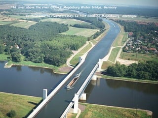 The river above the river (l’Elbe): Magdeburg Water Bridge, Germany

         La rivière sur la rivière (l’Elbe): Le Pont Canal de Magdebourg, Allemagne
 
