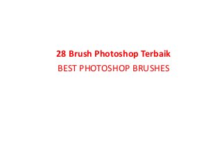 28 Brush Photoshop Terbaik
BEST PHOTOSHOP BRUSHES
 
