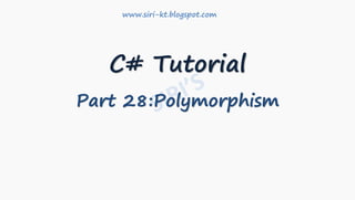 C# Tutorial
Part 28:Polymorphism
www.siri-kt.blogspot.com
 