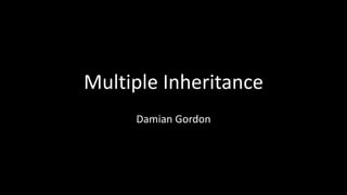 Multiple Inheritance
Damian Gordon
 