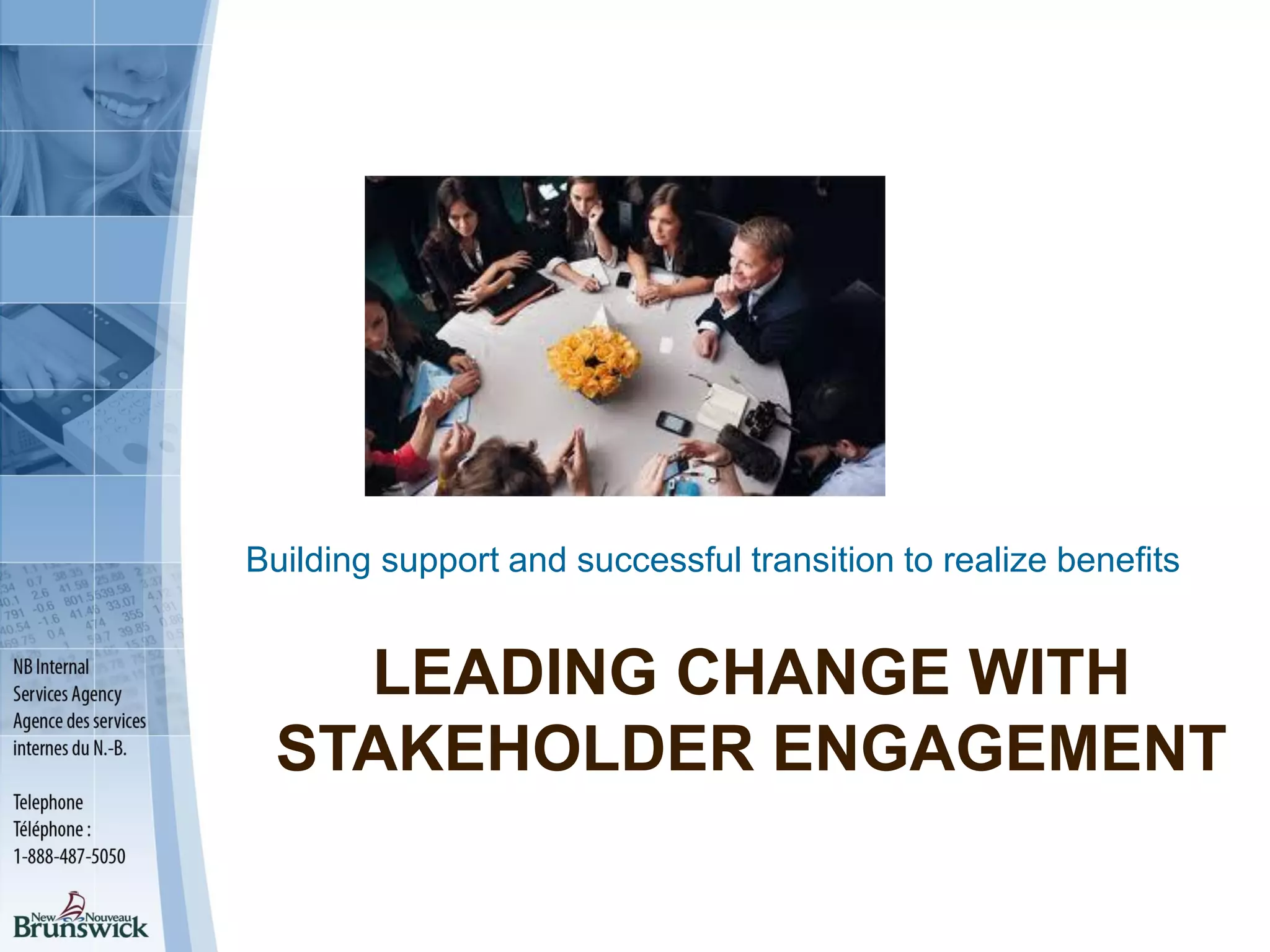 LEADING CHANGE WITH
STAKEHOLDER ENGAGEMENT
Building support and successful transition to realize benefits
 
