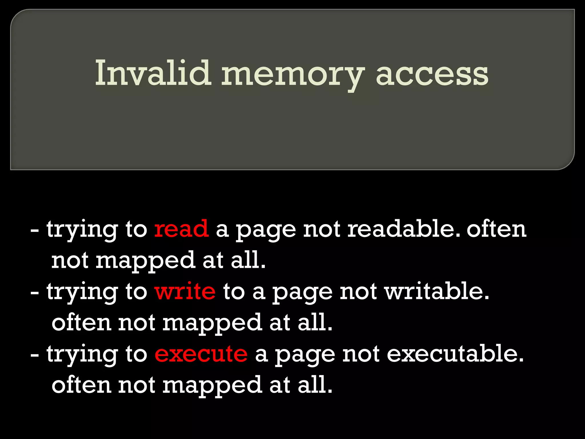 Invalid memory access - trying to  read  a page not readable. often not mapped at all. - trying to  write  to a page not writable. often not mapped at all. - trying to  execute  a page not executable. often not mapped at all. 