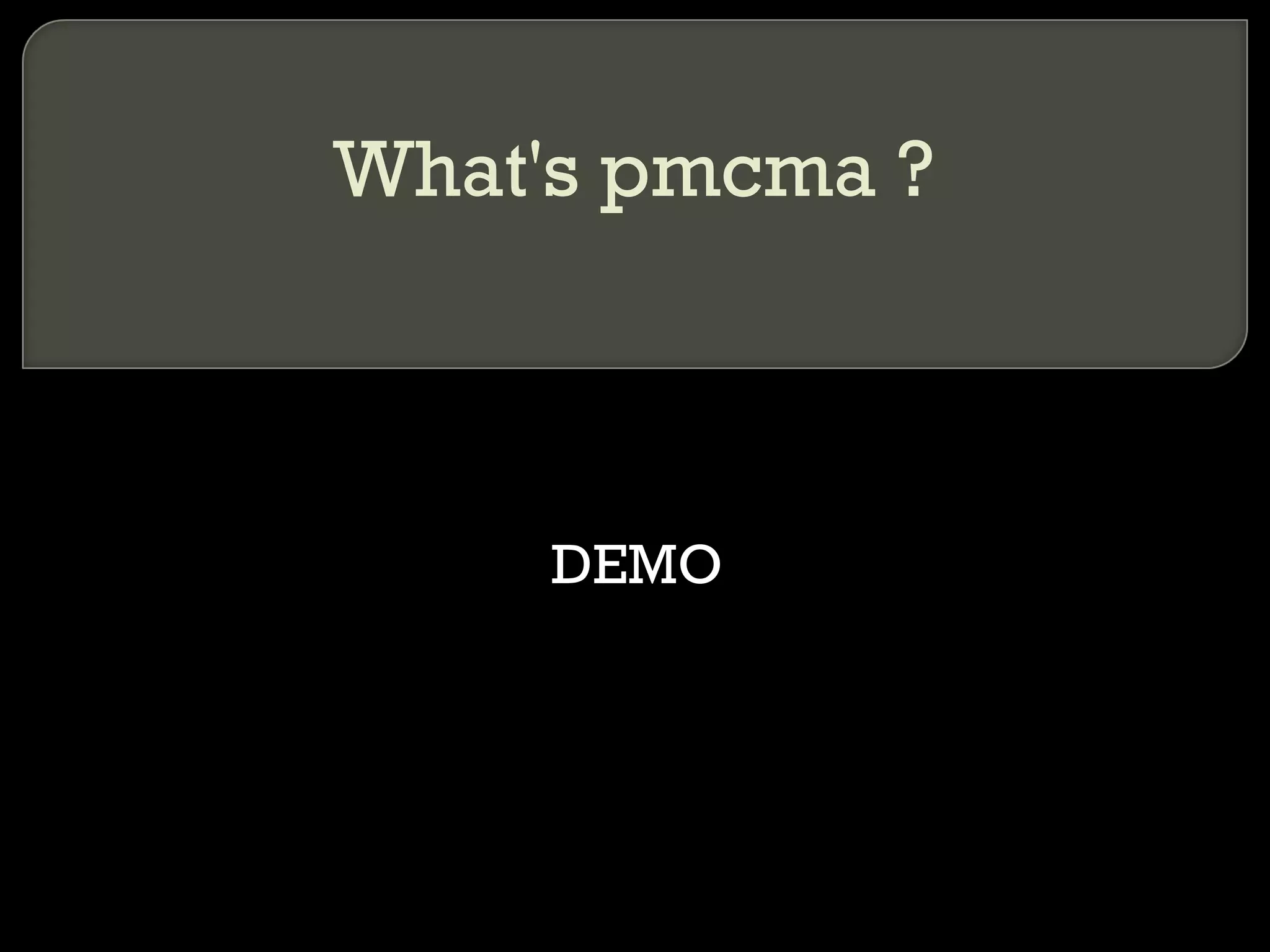 What's pmcma ? DEMO 