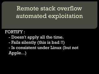 Remote stack overflow automated exploitation FORTIFY :  - Doesn't apply all the time. - Fails silently (this is bad !!) - Is consistent under Linux (but not Apple...) 