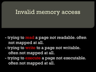 Invalid memory access - trying to  read  a page not readable. often not mapped at all. - trying to  write  to a page not writable. often not mapped at all. - trying to  execute  a page not executable. often not mapped at all. 